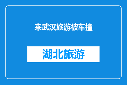 来武汉旅游被车撞(武汉之旅意外遭遇车祸，安全出行的警示？)
