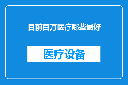 目前百万医疗哪些最好(目前市场上哪些百万医疗险产品最为优秀？)