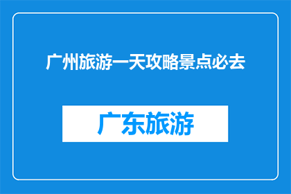 广州旅游一天攻略景点必去(广州一日游：不可错过的景点推荐)