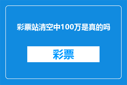 彩票站清空中100万是真的吗(彩票站清空100万大奖是否真实？)