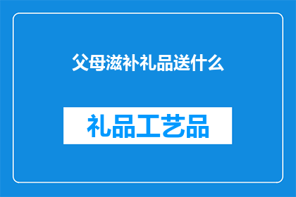 父母滋补礼品送什么(父母滋补礼品应选什么？)