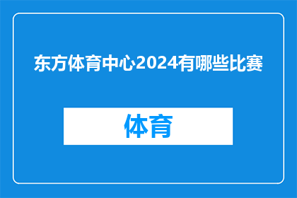 东方体育中心2024有哪些比赛(2024年东方体育中心将举办哪些精彩赛事？)