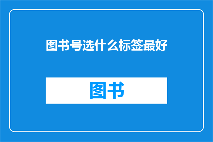 图书号选什么标签最好(图书号选择哪种标签最为合适？)