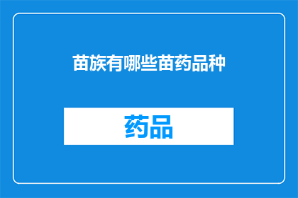 苗族有哪些苗药品种(苗族的神秘药草：探秘苗族独有的苗药品种)