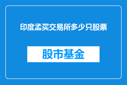 印度孟买交易所多少只股票(印度孟买交易所的股票数量是多少？)