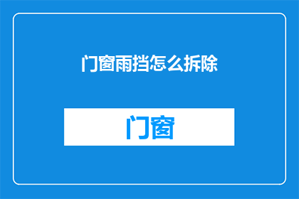 门窗雨挡怎么拆除(如何安全地拆除门窗雨挡？)
