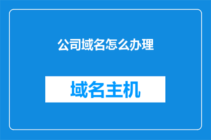 公司域名怎么办理(如何办理公司域名？)