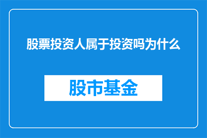 股票投资人属于投资吗为什么(股票投资人是否属于投资范畴？探讨其归属的深层原因)