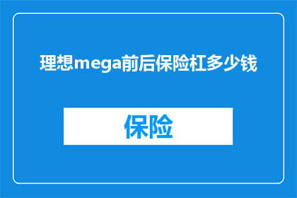理想mega前后保险杠多少钱(理想mega车型前后保险杠的价格是多少？)