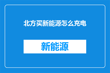 北方买新能源怎么充电(在北方地区购买新能源车辆，如何进行充电？)