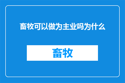 畜牧可以做为主业吗为什么(畜牧产业是否可作为主要职业？探讨其可行性与挑战)