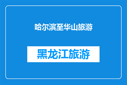 哈尔滨至华山旅游(哈尔滨至华山旅游：探索中国最壮观的山脉之旅？)
