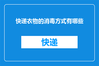 快递衣物的消毒方式有哪些(有哪些有效的方法可以消毒快递衣物？)