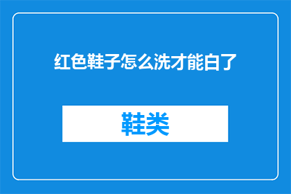 红色鞋子怎么洗才能白了(如何彻底清洁红色鞋子以恢复其洁白如新？)