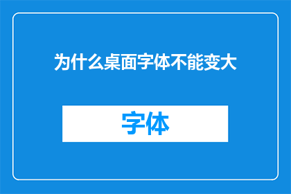 为什么桌面字体不能变大(为什么桌面字体无法调整至更大尺寸？)