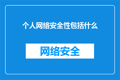 个人网络安全性包括什么(个人网络安全性包括哪些关键要素？)