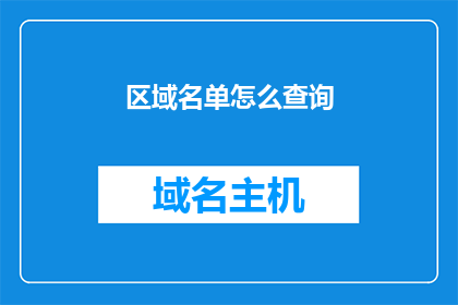 区域名单怎么查询(如何查询特定区域的名单信息？)