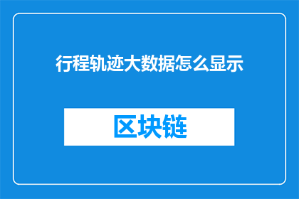 行程轨迹大数据怎么显示(如何高效地在行程轨迹大数据中展示信息？)