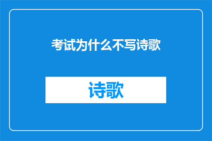 考试为什么不写诗歌(为什么考试不鼓励学生写诗歌？)
