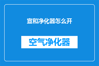宣和净化器怎么开(如何正确开启宣和净化器？)