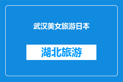 武汉美女旅游日本(武汉美女赴日本旅游，她的经历是否值得一探究竟？)
