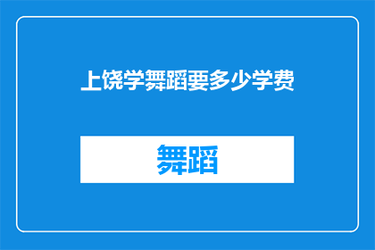 上饶学舞蹈要多少学费(上饶学舞蹈的费用是多少？)