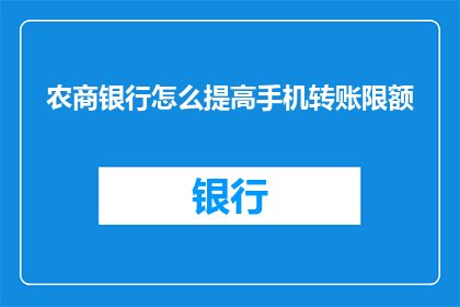 农商银行怎么提高手机转账限额(如何提升农商银行手机转账限额？)