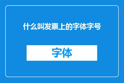 什么叫发票上的字体字号(如何定义发票上字体字号的标准？)