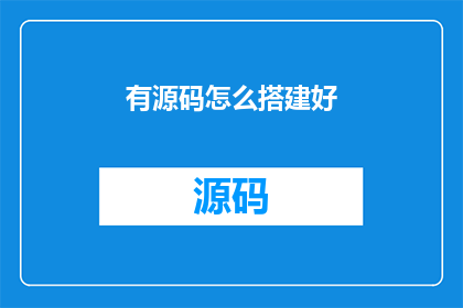 有源码怎么搭建好(如何获取源码并成功搭建？)