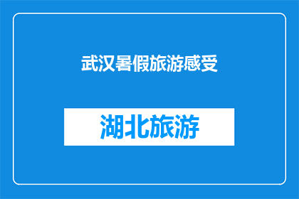 武汉暑假旅游感受(武汉暑假旅游体验：你感受到了哪些独特魅力？)