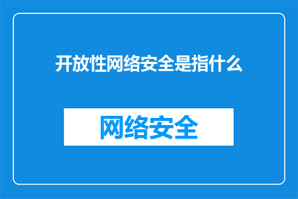 开放性网络安全是指什么(开放性网络安全是什么？)