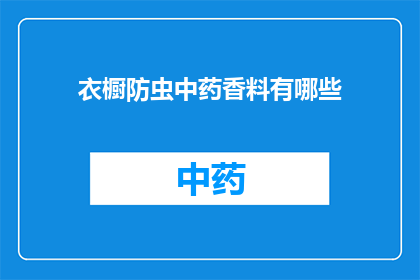 衣橱防虫中药香料有哪些(您是否知道衣橱中可以添加哪些中药香料来防止虫害？)