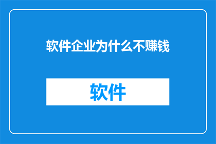 软件企业为什么不赚钱(为什么在数字化浪潮中，软件企业却难以实现盈利？)