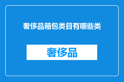 奢侈品箱包类目有哪些类(奢侈品箱包类目有哪些类别？)