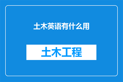 土木英语有什么用(土木英语在工程领域的作用是什么？)