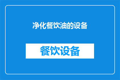 净化餐饮油的设备(如何有效净化餐饮油的设备？)