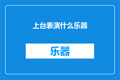 上台表演什么乐器(你将如何登台，展示你的乐器才华？)