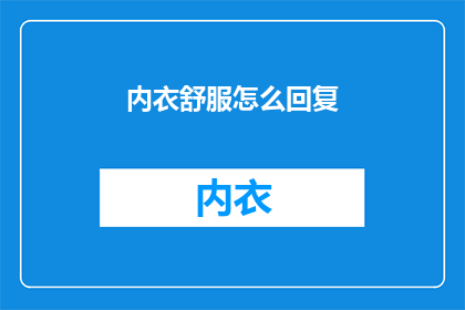 内衣舒服怎么回复(如何确保内衣的舒适度？)