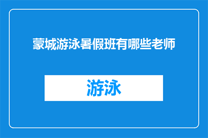 蒙城游泳暑假班有哪些老师(蒙城游泳暑假班的授课老师有哪些？)