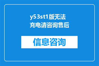 y53st1版无法充电请咨询售后(遇到y53st1版无法充电的问题，您需要联系售后支持吗？)
