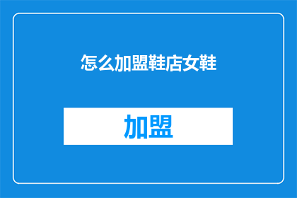 怎么加盟鞋店女鞋(如何成功加盟一家女性鞋店？)