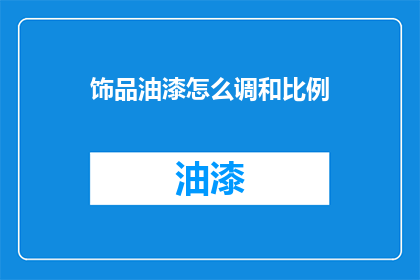 饰品油漆怎么调和比例(如何精确调配饰品油漆？)