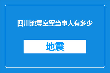 四川地震空军当事人有多少(四川地震中，空军当事人的数目是多少？)