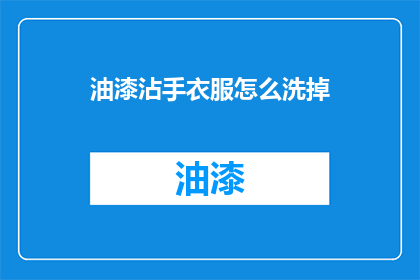 油漆沾手衣服怎么洗掉(如何彻底清除油漆污渍，保持衣物洁净？)