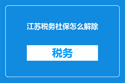 江苏税务社保怎么解除(江苏税务社保解除流程疑问解答)