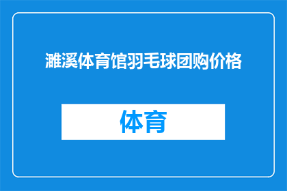 濉溪体育馆羽毛球团购价格(濉溪体育馆羽毛球团购价格是多少？)