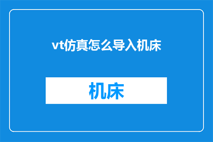 vt仿真怎么导入机床(如何将vt仿真软件导入到机床中进行操作？)