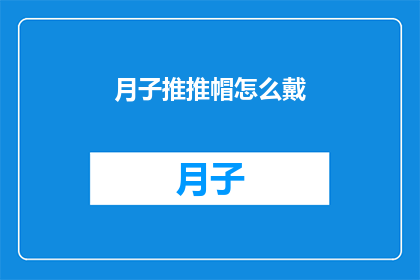 月子推推帽怎么戴(如何正确佩戴月子推推帽？)
