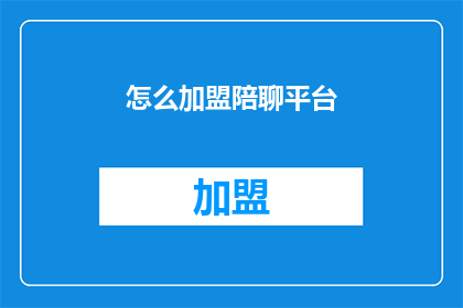 怎么加盟陪聊平台(如何成为陪聊平台的加盟者？)