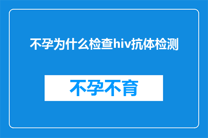 不孕为什么检查hiv抗体检测(不孕症患者为何要进行HIV抗体检测？)